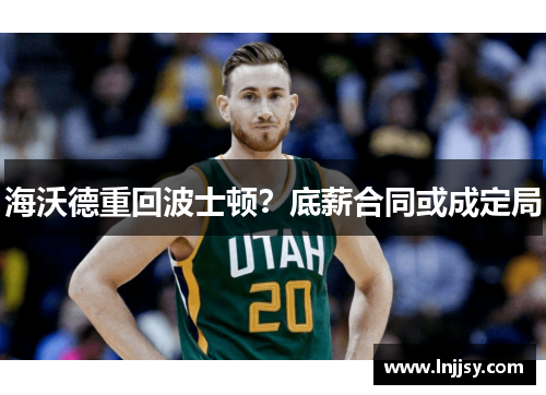 海沃德重回波士顿？底薪合同或成定局
